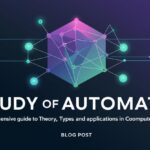 Study of Automata: A Comprehensive Guide to Theory, Types, and Applications in Computer Science