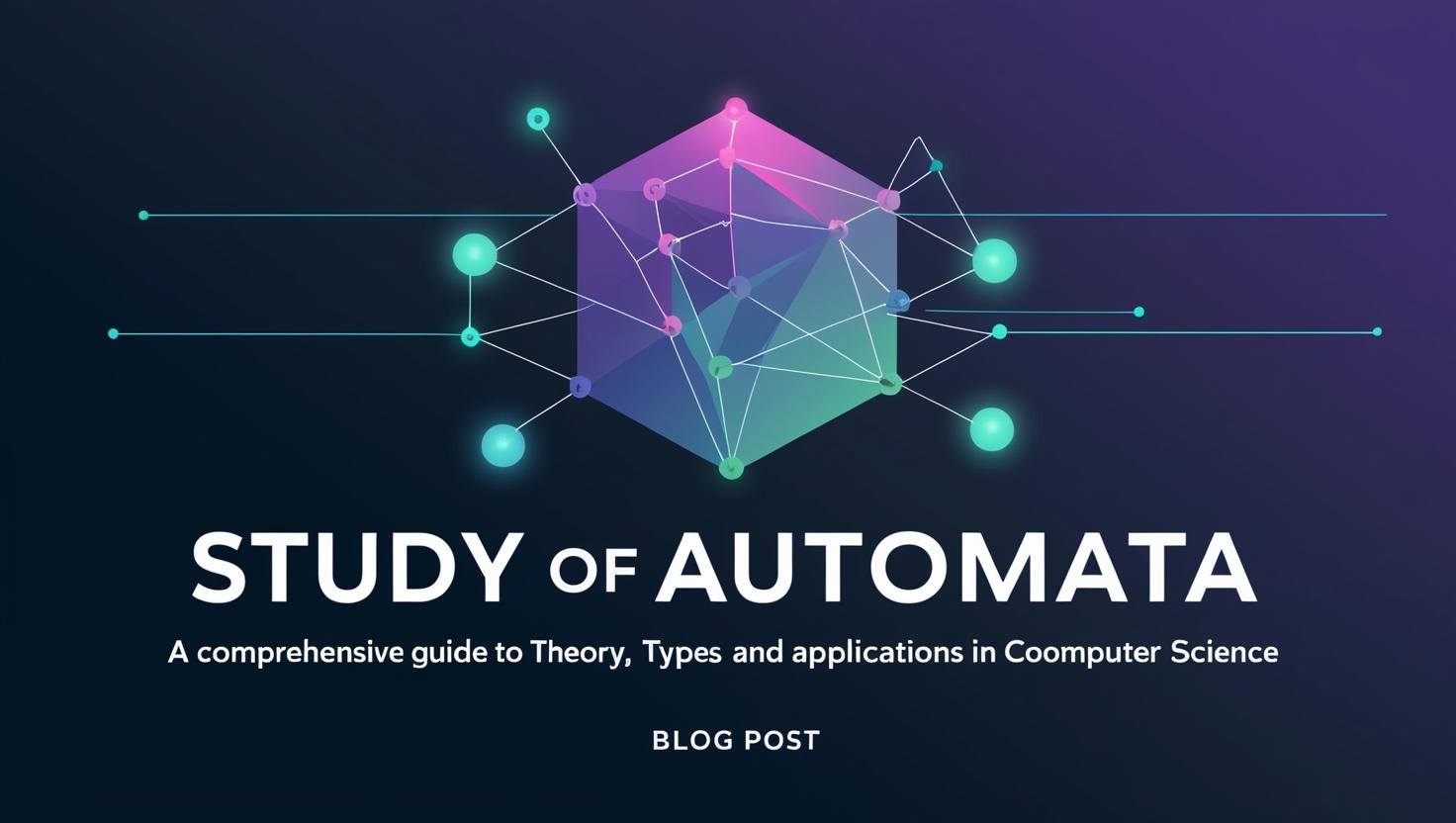 Study of Automata: A Comprehensive Guide to Theory, Types, and Applications in Computer Science