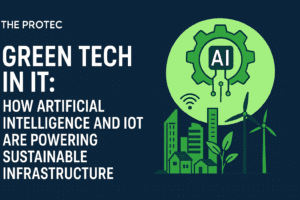 Green Tech in IT: How Artificial Intelligence and IoT Are Powering Sustainable Infrastructure | The Protec